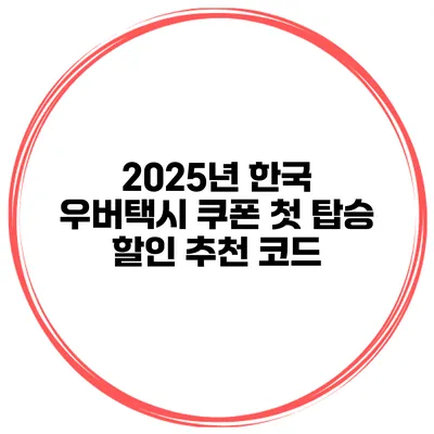 2025년 한국 우버택시 쿠폰 첫 탑승 할인 추천 코드