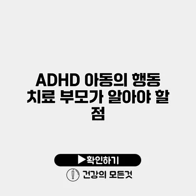 ADHD 아동의 행동 치료 부모가 알아야 할 점