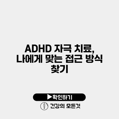 ADHD 자극 치료, 나에게 맞는 접근 방식 찾기