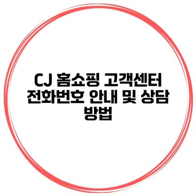 CJ 홈쇼핑 고객센터 전화번호 안내 및 상담 방법