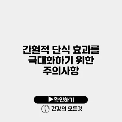 간헐적 단식 효과를 극대화하기 위한 주의사항