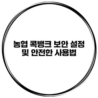 농협 콕뱅크 보안 설정 및 안전한 사용법