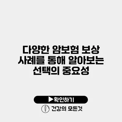 다양한 암보험 보상 사례를 통해 알아보는 선택의 중요성