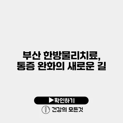 부산 한방물리치료, 통증 완화의 새로운 길