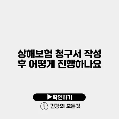 상해보험 청구서 작성 후 어떻게 진행하나요?
