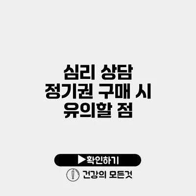 심리 상담 정기권 구매 시 유의할 점