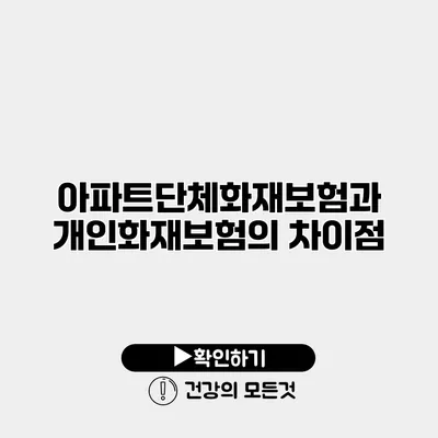 아파트단체화재보험과 개인화재보험의 차이점