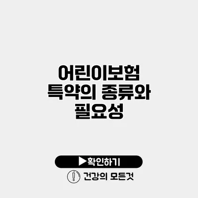 어린이보험 특약의 종류와 필요성