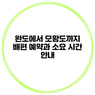 완도에서 모황도까지 배편 예약과 소요 시간 안내