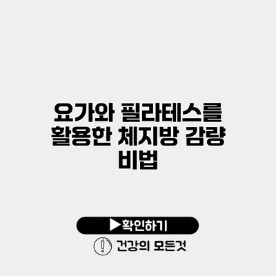 요가와 필라테스를 활용한 체지방 감량 비법