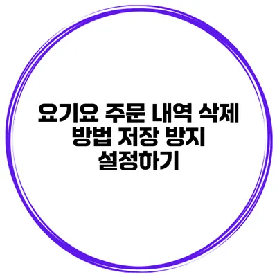 요기요 주문 내역 삭제 방법 저장 방지 설정하기