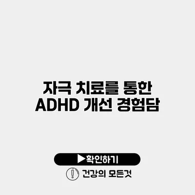 자극 치료를 통한 ADHD 개선 경험담