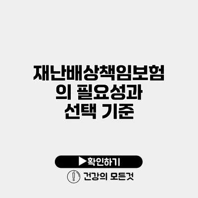 재난배상책임보험의 필요성과 선택 기준