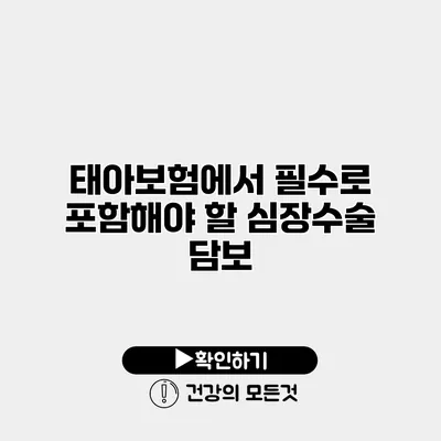 태아보험에서 필수로 포함해야 할 심장수술 담보