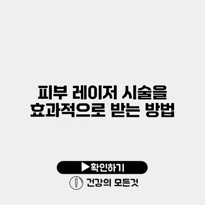 피부 레이저 시술을 효과적으로 받는 방법