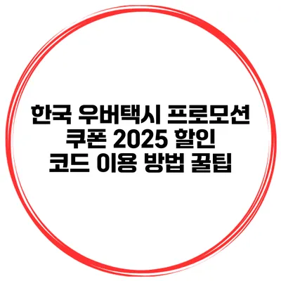 한국 우버택시 프로모션 쿠폰 2025 할인 코드 이용 방법 꿀팁