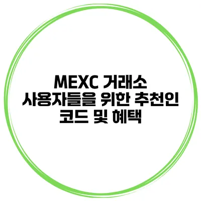 MEXC 거래소 사용자들을 위한 추천인 코드 및 혜택
