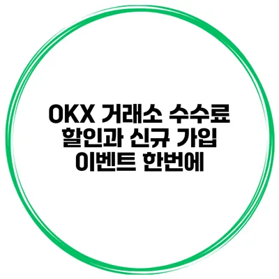 OKX 거래소 수수료 할인과 신규 가입 이벤트 한번에