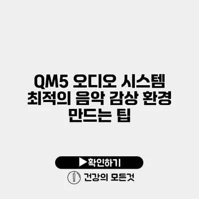 QM5 오디오 시스템 최적의 음악 감상 환경 만드는 팁