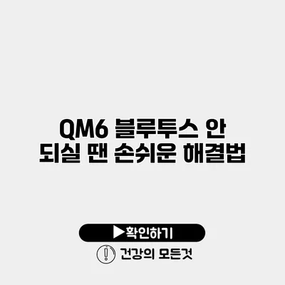 QM6 블루투스 안 되실 땐? 손쉬운 해결법