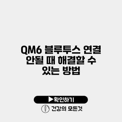 QM6 블루투스 연결 안될 때 해결할 수 있는 방법