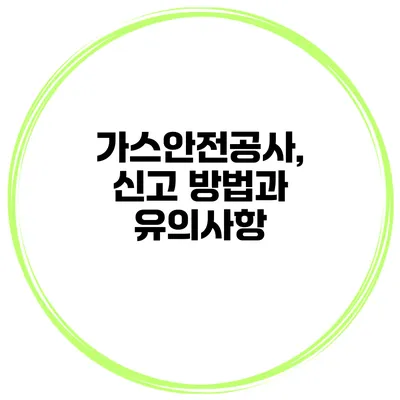 가스안전공사, 신고 방법과 유의사항