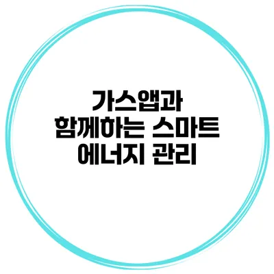 가스앱과 함께하는 스마트 에너지 관리