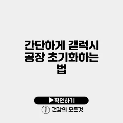 간단하게 갤럭시 공장 초기화하는 법