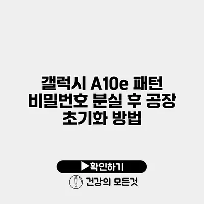 갤럭시 A10e 패턴 비밀번호 분실 후 공장 초기화 방법