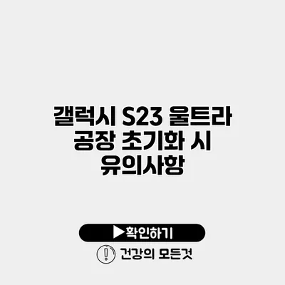 갤럭시 S23 울트라 공장 초기화 시 유의사항