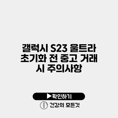 갤럭시 S23 울트라 초기화 전 중고 거래 시 주의사항