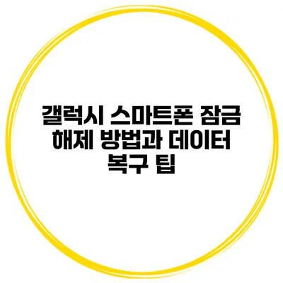갤럭시 스마트폰 잠금 해제 방법과 데이터 복구 팁