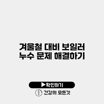겨울철 대비 보일러 누수 문제 해결하기