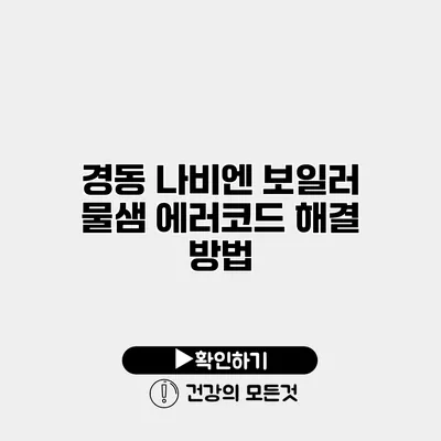 경동 나비엔 보일러 물샘 에러코드 해결 방법