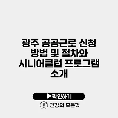 광주 공공근로 신청 방법 및 절차와 시니어클럽 프로그램 소개