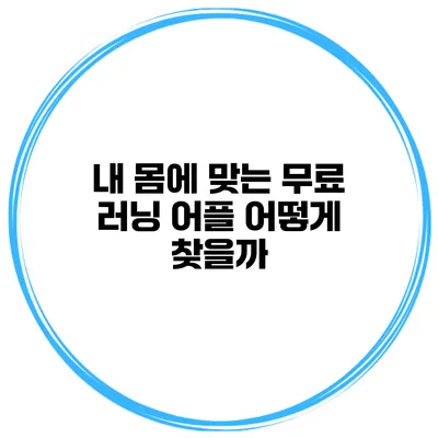 내 몸에 맞는 무료 러닝 어플 어떻게 찾을까?