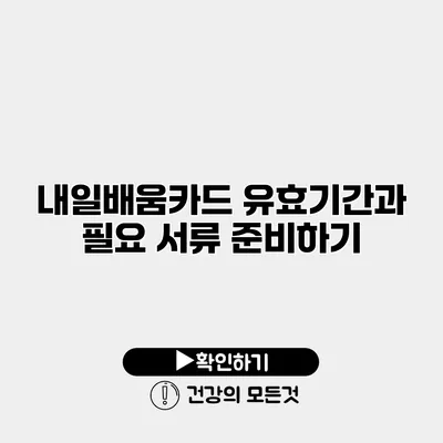 내일배움카드 유효기간과 필요 서류 준비하기