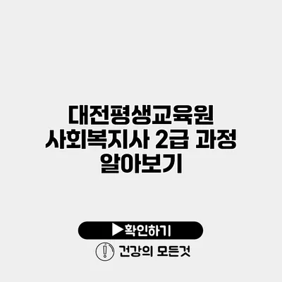 대전평생교육원 사회복지사 2급 과정 알아보기