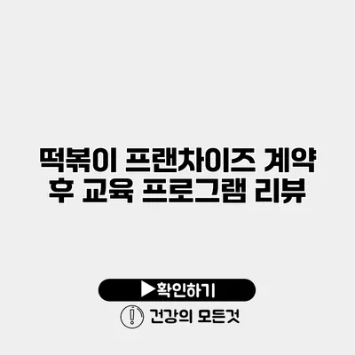 떡볶이 프랜차이즈 계약 후 교육 프로그램 리뷰