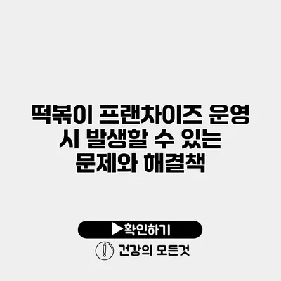 떡볶이 프랜차이즈 운영 시 발생할 수 있는 문제와 해결책