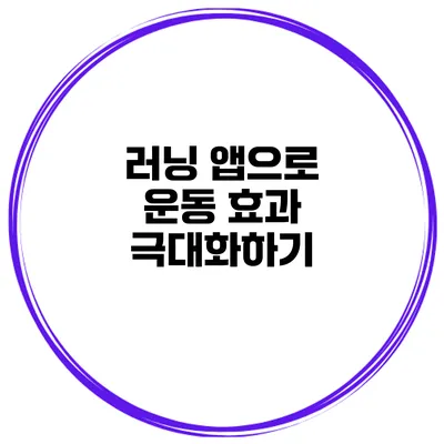 러닝 앱으로 운동 효과 극대화하기