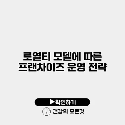 로열티 모델에 따른 프랜차이즈 운영 전략