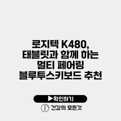 로지텍 K480, 태블릿과 함께 하는 멀티 페어링 블루투스키보드 추천