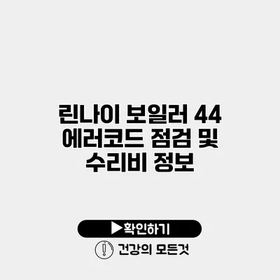 린나이 보일러 44 에러코드 점검 및 수리비 정보