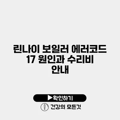 린나이 보일러 에러코드 17 원인과 수리비 안내