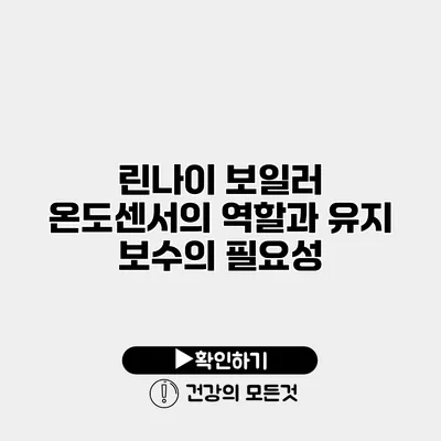 린나이 보일러 온도센서의 역할과 유지 보수의 필요성