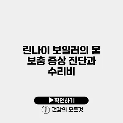 린나이 보일러의 물 보충 증상 진단과 수리비