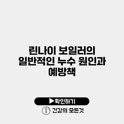 린나이 보일러의 일반적인 누수 원인과 예방책