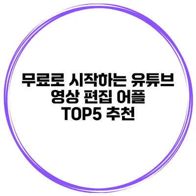 무료로 시작하는 유튜브 영상 편집 어플 TOP5 추천