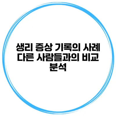 생리 증상 기록의 사례 다른 사람들과의 비교 분석